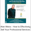 Alan Weiss - How to Effectively Sell Your Professional Services