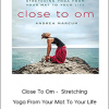 Andrea Marcum - Close To Om - Stretching Yoga From Your Mat To Your Life