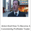 Anton Kreil & ITPM - Anton Kreil How To Become A Consistently Profitable Trader