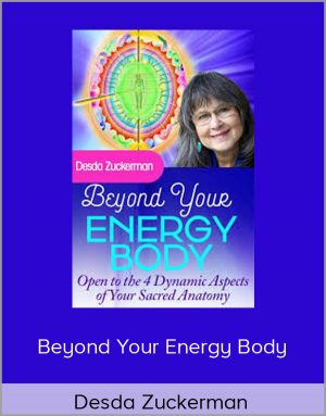 Beyond Your Energy Body - Desda Zuckerman