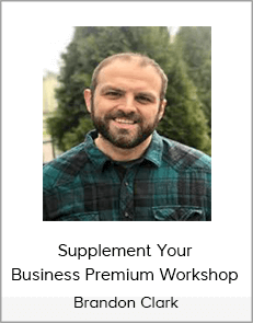 Brandon Clark - Supplement Your Business Premium Workshop