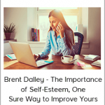 Brent Dalley - The Importance of Self-Esteem, One Sure Way to Improve Yours