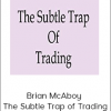 Brian McAboy - The Subtle Trap of Trading