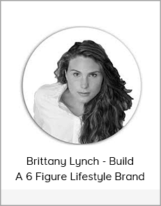 Brittany Lynch - Build A 6 Figure Lifestyle Brand