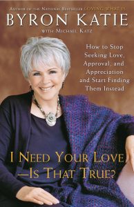 Byron Katie - 1 Need Your Love - Is That True?