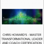 CHRIS HOWARD'S - MASTER TRANSFORMATIONAL LEADER AND COACH CERTIFICATION