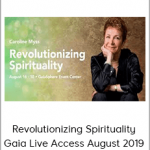 Caroline Myss - Revolutionizing Spirituality Gaia Live Access August 2019