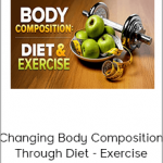 Changing Body Composition Through Diet - Exercise