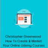 Christopher Greenwood - How To Create & Market Your Online Udemy Courses