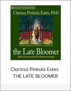 Clarissa Pinkola Estes - THE LATE BLOOMER