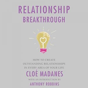 Cloe Madanes, Anthony Robbins - Relationship Breakthrough: How to Create Outstanding Relationships in Every Area of Your Life