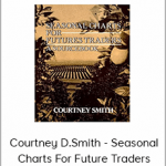 Courtney D.Smith - Seasonal Charts For Future Traders