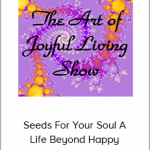 Debra Poneman - Seeds For Your Soul  A Life Beyond Happy