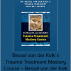 Bessel van der Kolk’s Trauma Treatment Mastery Course – Bessel van der Kolk