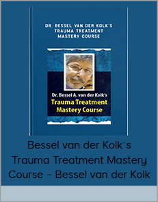 Bessel van der Kolk’s Trauma Treatment Mastery Course – Bessel van der Kolk