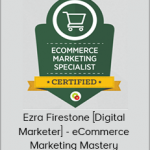 Ezra Firestone [Digital Marketer] - eCommerce Marketing Mastery