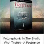 Futurephonic In the Studio - Tristan - A Psytrance Masterclass