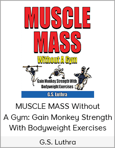 G.S. Luthra - MUSCLE MASS Without A Gym: Gain Monkey Strength With Bodyweight Exercises