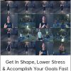 Get In Shape, Lower Stress - Accomplish Your Goals Fast!