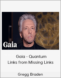 Gregg Braden - Gaia - Quantum Links from Missing Links