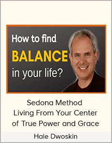 Hale Dwoskin - Sedona Method - Living From Your Center of True Power and Grace