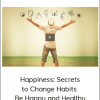 Happiness: Secrets to Change Habits - Be Happy and Healthy