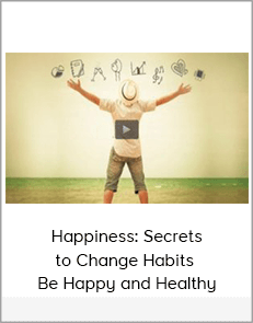 Happiness: Secrets to Change Habits - Be Happy and Healthy