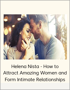 Helena Nista - How to Attract Amazing Women and Form Intimate Relationships