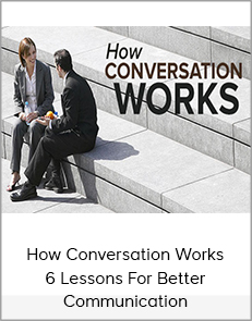 How Conversation Works - 6 Lessons For Better Communication