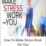 How To Make Stress Work For You