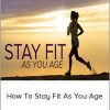 How To Stay Fit AS You Age