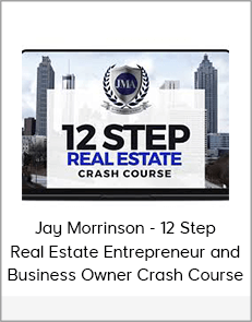 Jay Morrinson - 12 Step Real Estate Entrepreneur and Business Owner Crash Course