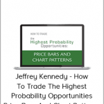 Jeffrey Kennedy - How To Trade The Highest Probability Opportunities, Price Bars And Chart Patterns