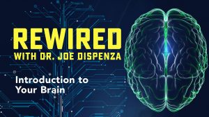 Joe Dispenza - Rewired Episode 1: Introduction to Your Brain (2019)