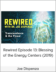 Joe Dispenza - Rewired Episode 13: Blessing of the Energy Centers (2019)