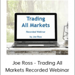 Joe Ross - Trading All Markets Recorded Webinar