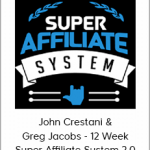 John Crestani & Greg Jacobs - 12 Week Super Affiliate System 2.0