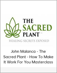 John Malanca - The Sacred Plant - How To Make It Work For You Masterclass