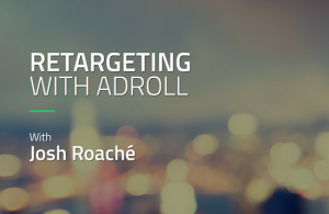 Josh Roache - Retargeting with Adroll