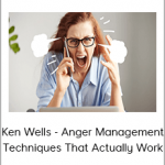 Ken Wells - Anger Management Techniques That Actually Work