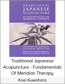 Koei Kuwahara - Traditional Japanese Acupuncture - Fundamentals of Meridian Therapy