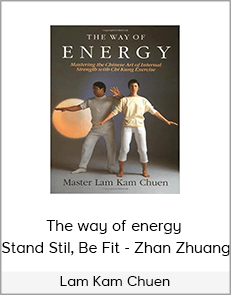 Lam Kam Chuen - The way of energy - Stand Stil, Be Fit - Zhan Zhuang