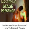 Mastering Stage Presence - How To Present To Any Audience