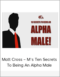 Matt Cross – M’s Ten Secrets To Being An Alpha Male