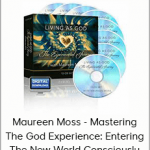 Maureen Moss - Mastering The God Experience: Entering The New World Consciously