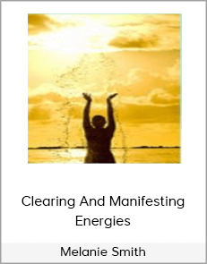 Melanie Smith - Clearing And Manifesting Energies