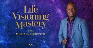 Michael Beckwith - Life Visioning Mastery