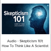 Audio – Michael Shermer – Skepticism 101: How To Think Like A Scientist