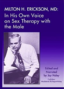 Milton H. Erickson, MD - In His Own Voice on Sex Therapy with the Male