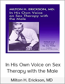 Milton H. Erickson, MD - In His Own Voice on Sex Therapy with the Male